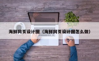 阿克苏海鲜网页设计图（海鲜网页设计图怎么做）