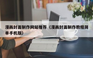 阿克苏漫画封面制作网站推荐（漫画封面制作教程简单手机版）